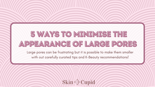 how to Minimise large pores, Skin Cupid blog